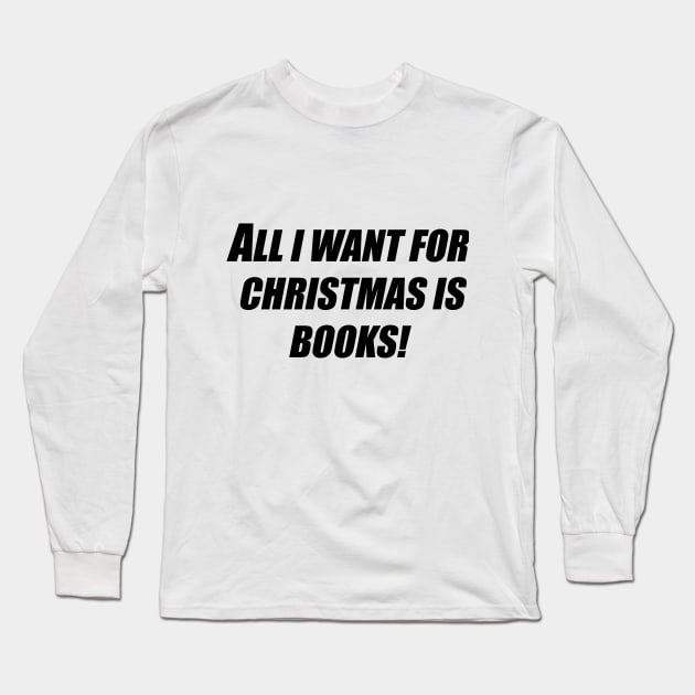 All I want for Christmas is books! Long Sleeve T-Shirt by amyskhaleesi